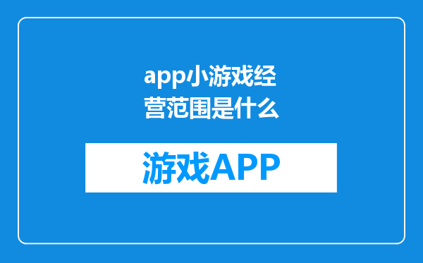app小游戏经营范围是什么