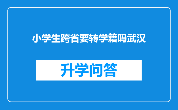 小学生跨省要转学籍吗武汉