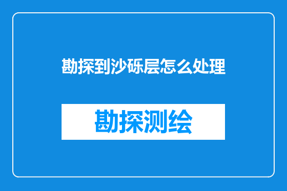 勘探到沙砾层怎么处理