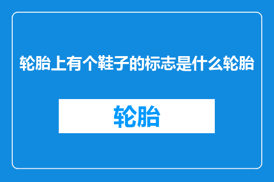 轮胎上有个鞋子的标志是什么轮胎