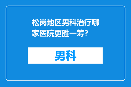 松岗地区男科治疗哪家医院更胜一筹？
