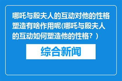 哪吒与殷夫人的互动对他的性格塑造有啥作用呢(哪吒与殷夫人的互动如何塑造他的性格？)