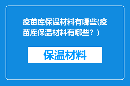 疫苗库保温材料有哪些(疫苗库保温材料有哪些？)