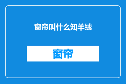 窗帘叫什么知羊绒(窗帘叫什么知羊绒？ 疑问句长标题)