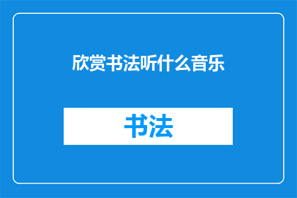 欣赏书法听什么音乐(在欣赏书法时，应该听什么类型的音乐？)