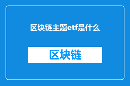 区块链主题etf是什么(什么是区块链主题ETF？)