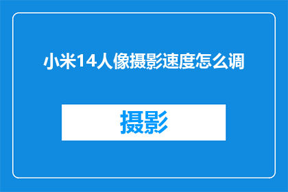 小米14人像摄影速度怎么调(如何调整小米14的摄影速度以适应人像拍摄需求？)