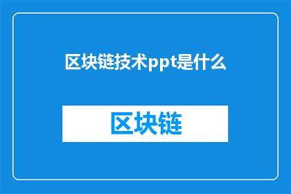 区块链技术ppt是什么(区块链技术PPT是什么？)