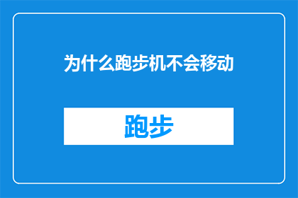 为什么跑步机不会移动(跑步机为何不移动？探索其背后的原因与潜在影响)