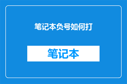 笔记本负号如何打(如何正确输入笔记本中的负号？)