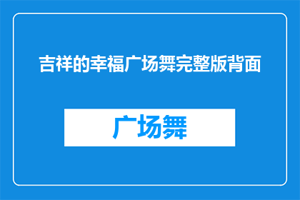 吉祥的幸福广场舞完整版背面(吉祥的幸福广场舞完整版背面能否被润色成疑问句类型的长标题？)