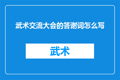 武术交流大会的答谢词怎么写(如何撰写武术交流大会的答谢词？)