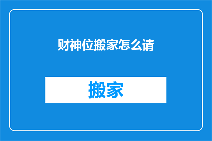 财神位搬家怎么请(如何请财神位搬家？)