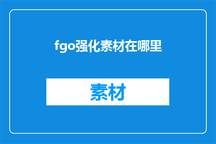 fgo强化素材在哪里(FateGrandOrder玩家如何寻找并强化游戏内素材？)