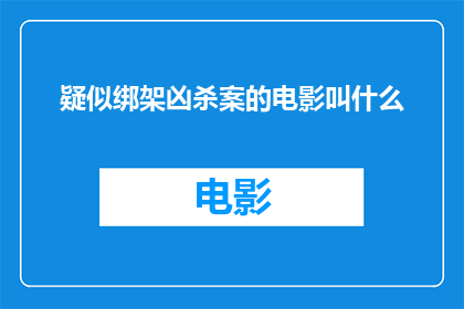 疑似绑架凶杀案的电影叫什么(疑似绑架凶杀案这部电影的正式名称是什么？)