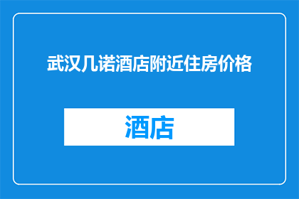 武汉几诺酒店附近住房价格(武汉几诺酒店周边的住宿价格是多少？)