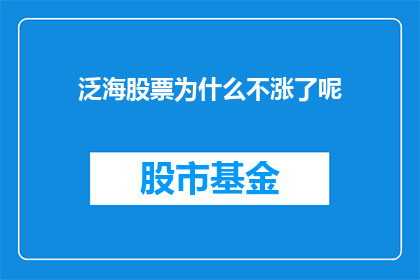 泛海股票为什么不涨了呢(为何泛海股份的股票价格未能实现预期的上涨？)