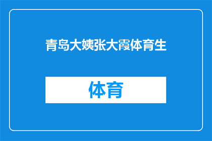 青岛大姨张大霞体育生(青岛大姨张大霞体育生：她是如何成为体育界的佼佼者？)