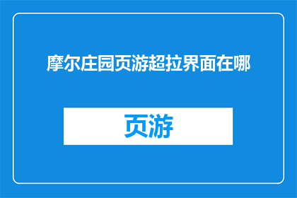 摩尔庄园页游超拉界面在哪(在摩尔庄园页游中，如何找到超拉界面的位置？)