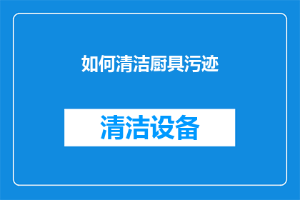 如何清洁厨具污迹(如何有效清洁厨具上的顽固污迹？)