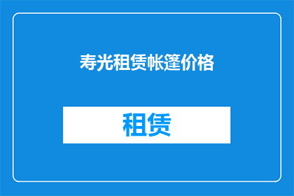 寿光租赁帐篷价格(寿光地区租赁帐篷的价格是多少？)