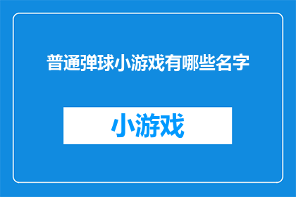 普通弹球小游戏有哪些名字(探索普通弹球小游戏的多样名称：它们是如何命名以吸引玩家？)