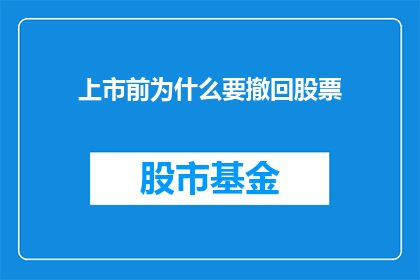 上市前为什么要撤回股票(上市前为何要撤回股票？)