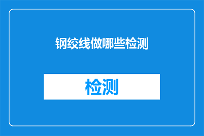 钢绞线做哪些检测(钢绞线在制造和使用时，需要进行哪些检测以确保其性能和安全？)