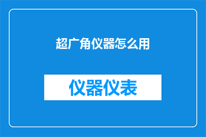 超广角仪器怎么用(如何正确使用超广角仪器？)
