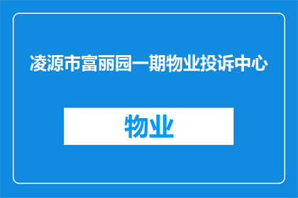凌源市富丽园一期物业投诉中心(凌源市富丽园一期物业投诉中心：您的居住体验是否得到了妥善处理？)