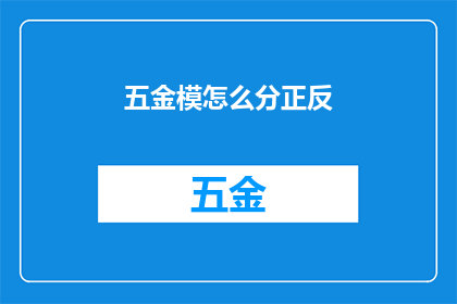 五金模怎么分正反(如何区分五金模具的正反两面？)