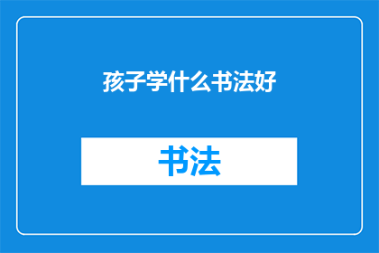 孩子学什么书法好(孩子学什么书法好？)