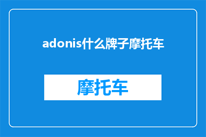 adonis什么牌子摩托车(Adonis品牌摩托车：您知道这个品牌吗？)