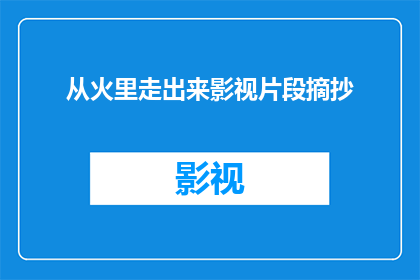 从火里走出来影视片段摘抄(从火里走出来：影视片段的深刻启示与艺术魅力)
