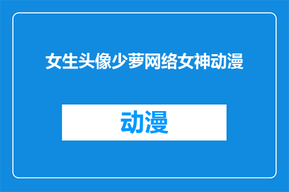 女生头像少萝网络女神动漫(女生头像少萝网络女神动漫，你见过这样的网络女神吗？)