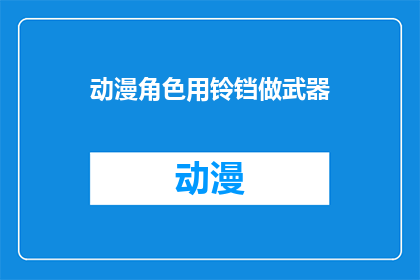 动漫角色用铃铛做武器(动漫角色是否能够使用铃铛作为武器？)