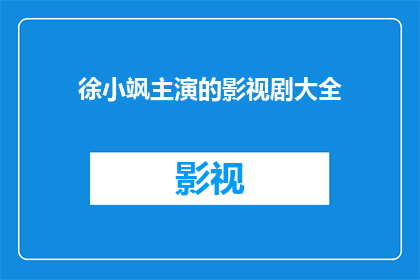 徐小飒主演的影视剧大全(徐小飒主演的影视剧大全：一部集娱乐与艺术于一身的影视宝库)