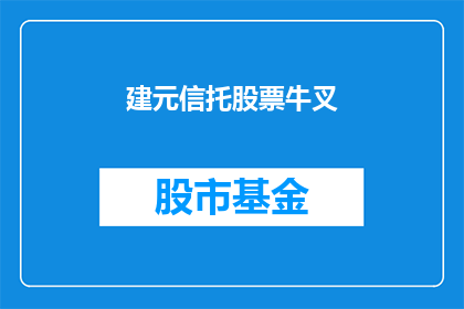 建元信托股票牛叉(建元信托股票是否真的牛叉？)