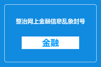 整治网上金融信息乱象封号(如何应对网上金融信息乱象，确保网络环境的健康与安全？)