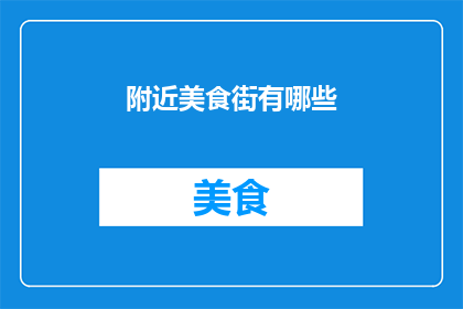 附近美食街有哪些(探索周边美食街：你不可错过的美味聚集地有哪些？)