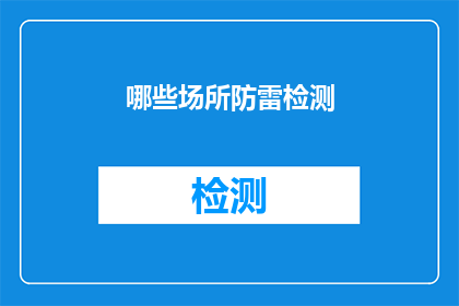 哪些场所防雷检测(哪些场所需要进行防雷检测以确保安全？)