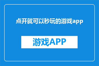 点开就可以秒玩的游戏app(点开即可秒玩的手机游戏应用，你准备好迎接挑战了吗？)