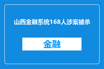 山西金融系统168人涉案被杀(山西金融系统168人涉案被杀，事件背后隐藏着哪些不为人知的秘密？)