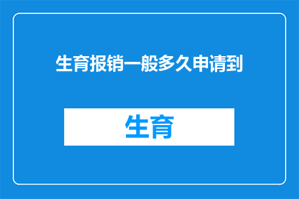 生育报销一般多久申请到(生育报销申请流程需要多久才能完成？)