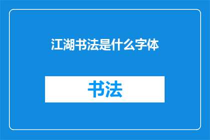 江湖书法是什么字体(江湖书法：一种独特的字体风格是什么？)