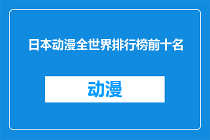 日本动漫全世界排行榜前十名(全球范围内，日本动漫的卓越魅力究竟能否超越前十名的巅峰之作？)