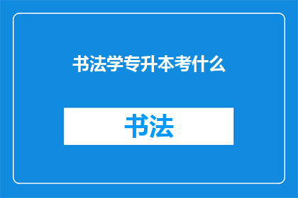 书法学专升本考什么(书法学专升本考试内容是什么？)