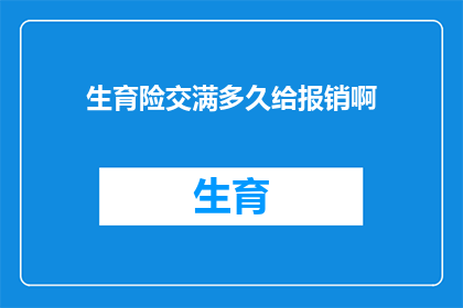 生育险交满多久给报销啊(生育险报销资格需满足哪些条件？交满多久才能享受报销待遇？)