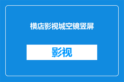 横店影视城空镜竖屏(横店影视城：空镜竖屏的奥秘，你了解吗？)