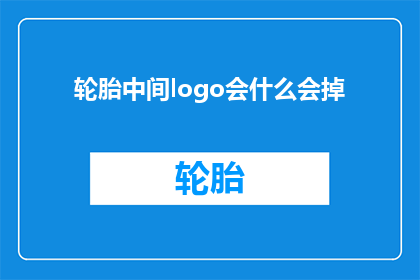 轮胎中间logo会什么会掉(轮胎中间的logo为何会脱落？)